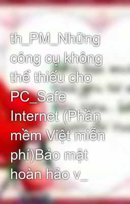 th_PM_Những công cụ không thể thiếu cho PC_Safe Internet (Phần mềm Việt miễn phí)Bảo mật hoàn hảo v_