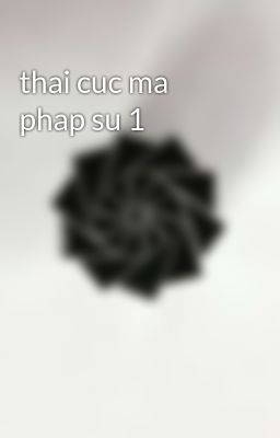 thai cuc ma phap su 1
