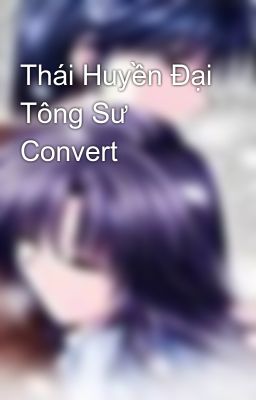 Thái Huyền Đại Tông Sư Convert