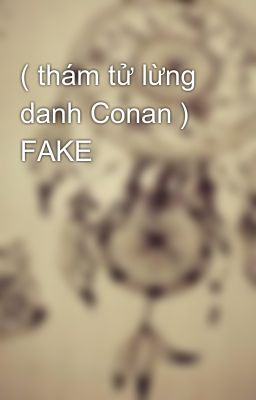 ( thám tử lừng danh Conan ) FAKE