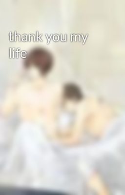 thank you my life