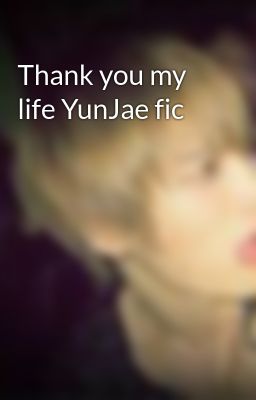 Thank you my life YunJae fic
