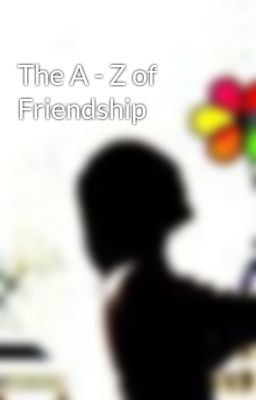 The A - Z of Friendship