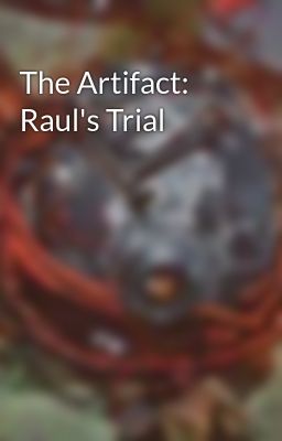 The Artifact: Raul's Trial