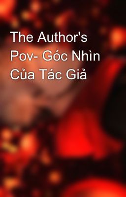The Author's Pov- Góc Nhìn Của Tác Giả