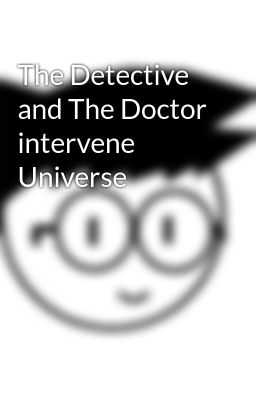 The Detective and The Doctor intervene Universe