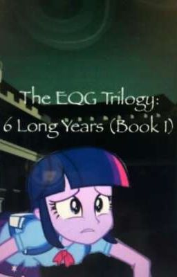 The EQG Trilogy : 6 Long Years - Bộ 3 EQG : 6 năm dài 