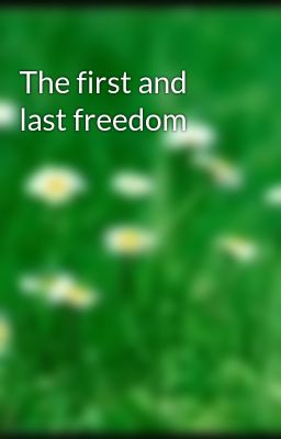The first and last freedom