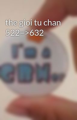 the gioi tu chan 522=>632