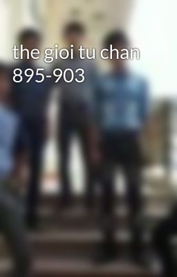 the gioi tu chan 895-903