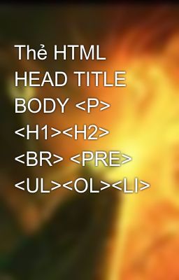 Thẻ HTML HEAD TITLE BODY <P> <H1><H2> <BR> <PRE> <UL><OL><LI>
