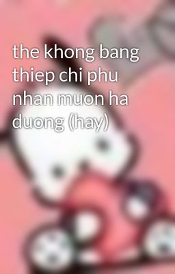 the khong bang thiep chi phu nhan muon ha duong (hay)