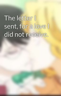 The letter I sent, for a love I did not receive.