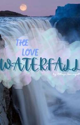The Love Waterfall [ Teenfic OTP. ]