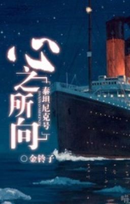 [The Titanic] Tâm chi sở hướng-Kim Linh Tử