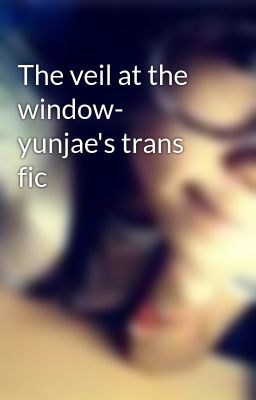 The veil at the window- yunjae's trans fic