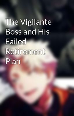 The Vigilante Boss and His Failed Retirement Plan