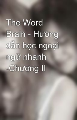 The Word Brain - Hướng dẫn học ngoại ngữ nhanh -Chương II