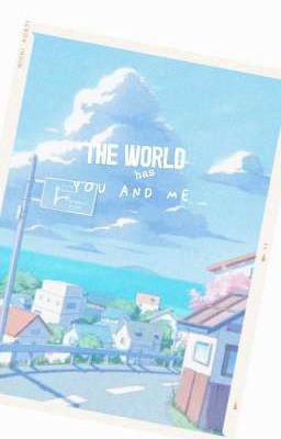 The World Has You And Me- Thế giới có cậu và tớ 