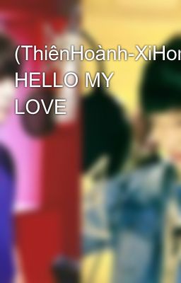 (ThiênHoành-XiHong) HELLO MY LOVE
