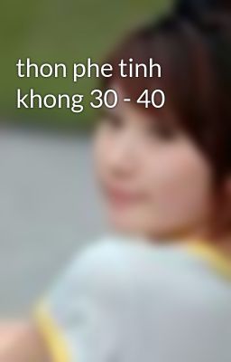 thon phe tinh khong 30 - 40