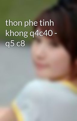 thon phe tinh khong q4c40 - q5 c8
