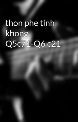 thon phe tinh khong Q5c71-Q6 c21