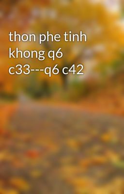 thon phe tinh khong q6 c33---q6 c42