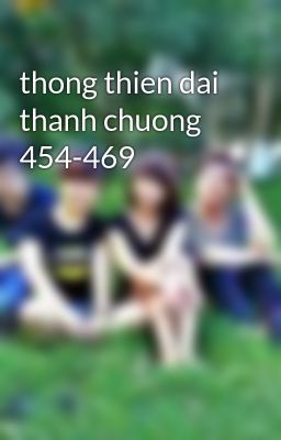 thong thien dai thanh chuong 454-469