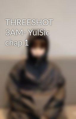 THREESHOT 3AM- YulSic chap 1