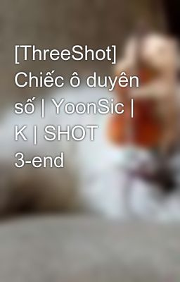 [ThreeShot] Chiếc ô duyên số | YoonSic | K | SHOT 3-end