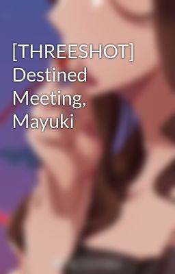 [THREESHOT] Destined Meeting, Mayuki