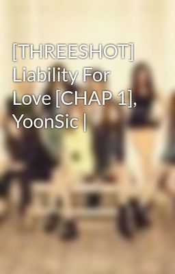 [THREESHOT] Liability For Love [CHAP 1], YoonSic |