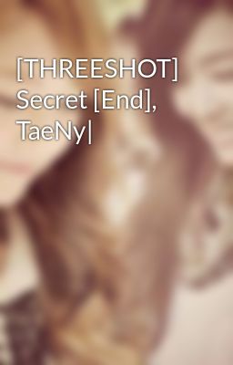 [THREESHOT] Secret [End], TaeNy|
