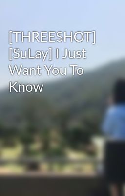 [THREESHOT] [SuLay] I Just Want You To Know
