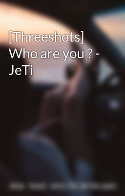 [Threeshots] Who are you ? - JeTi