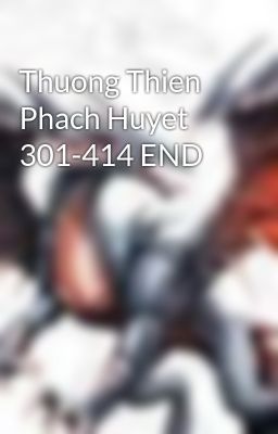 Thuong Thien Phach Huyet 301-414 END