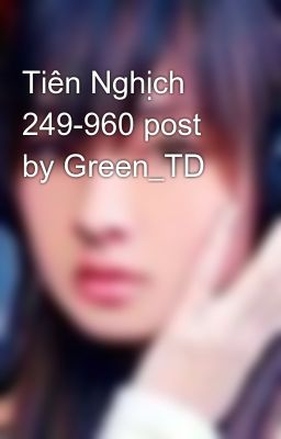 Tiên Nghịch 249-960 post by Green_TD
