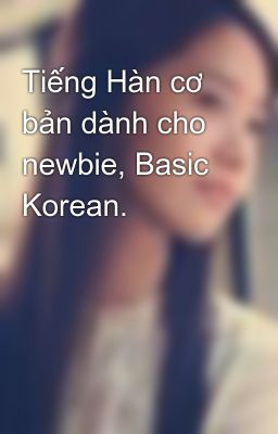 Tiếng Hàn cơ bản dành cho newbie, Basic Korean.