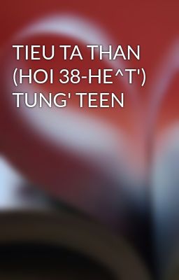 TIEU TA THAN (HOI 38-HE^T') TUNG' TEEN