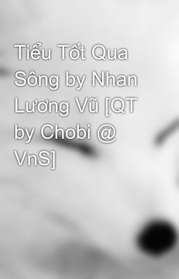 Tiểu Tốt Qua Sông by Nhan Lương Vũ [QT by Chobi @ VnS]
