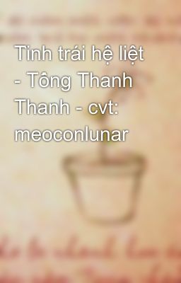 Tình trái hệ liệt - Tống Thanh Thanh - cvt: meoconlunar