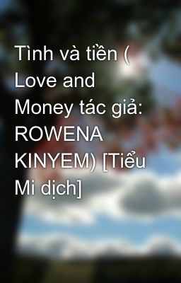 Tình và tiền ( Love and Money tác giả: ROWENA KINYEM) [Tiểu Mi dịch]