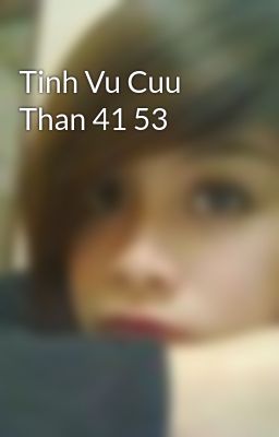 Tinh Vu Cuu Than 41 53