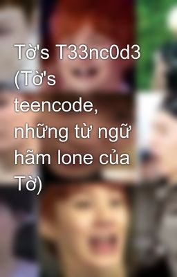 Tờ's T33nc0d3 (Tờ's teencode, những từ ngữ hãm lone của Tờ)
