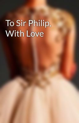 To Sir Philip, With Love