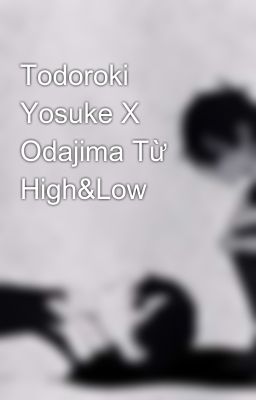 Todoroki Yosuke X Odajima Từ High&Low