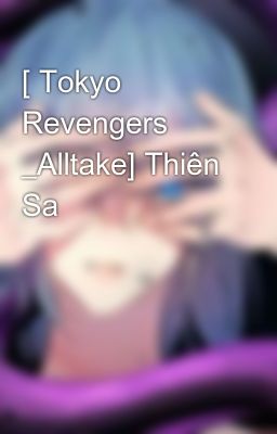 [ Tokyo Revengers _Alltake] Thiên Sa 