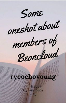 Tổng hợp các oneshot viết về các thành viên của Beoncloud