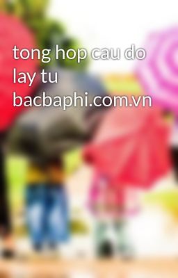 tong hop cau do lay tu bacbaphi.com.vn